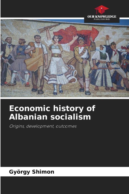 Economic history of Albanian socialism: Origins, development, outcomes