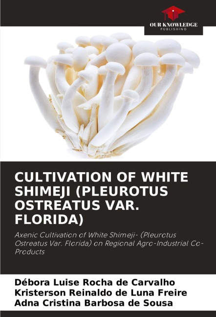 CULTIVATION OF WHITE SHIMEJI (PLEUROTUS OSTREATUS VAR. FLORIDA): Axenic Cultivation of White Shimeji- (Pleurotus Ostreatus Var. Florida) on Regional Agro-Industrial Co-Products