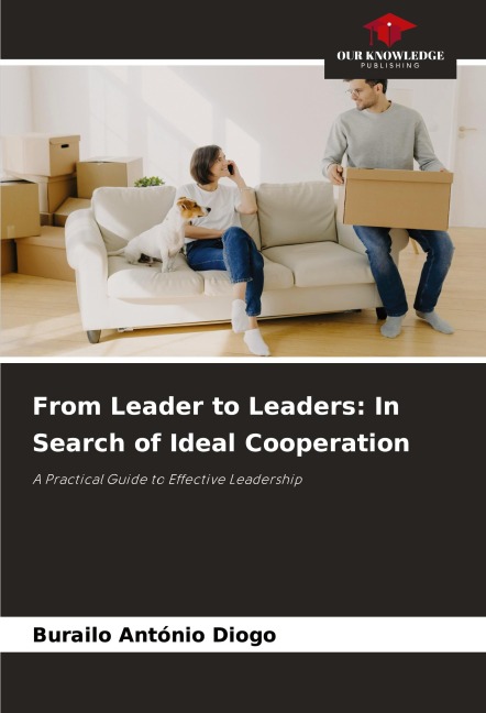 From Leader to Leaders: In Search of Ideal Cooperation: A Practical Guide to Effective Leadership