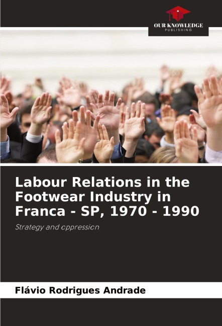 Labour Relations in the Footwear Industry in Franca - SP, 1970 - 1990: Strategy and oppression