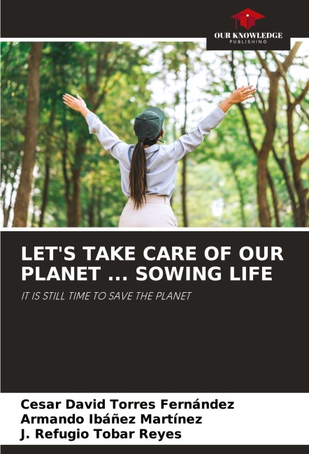 LETS TAKE CARE OF OUR PLANET ... SOWING LIFE: IT IS STILL TIME TO SAVE THE PLANET
