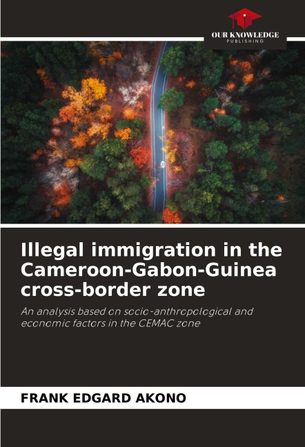 Illegal immigration in the Cameroon-Gabon-Guinea cross-border zone: An analysis based on socio-anthropological and economic factors in the CEMAC zone