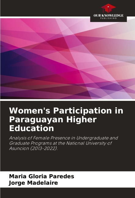 Womens Participation in Paraguayan Higher Education: Analysis of Female Presence in Undergraduate and Graduate Programs at the National University of Asuncion (2013-2022).