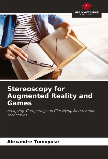 Stereoscopy for Augmented Reality and Games: Analysing, Comparing and Classifying Stereoscopic Techniques