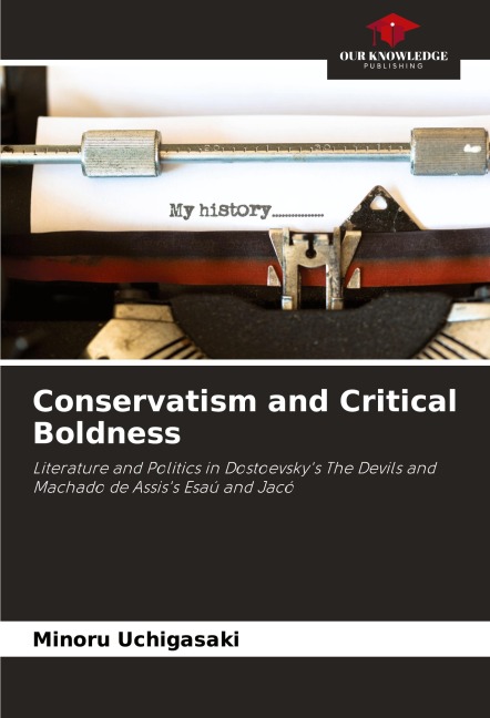 Conservatism and Critical Boldness: Literature and Politics in Dostoevskys The Devils and Machado de Assiss Esaú and Jacó