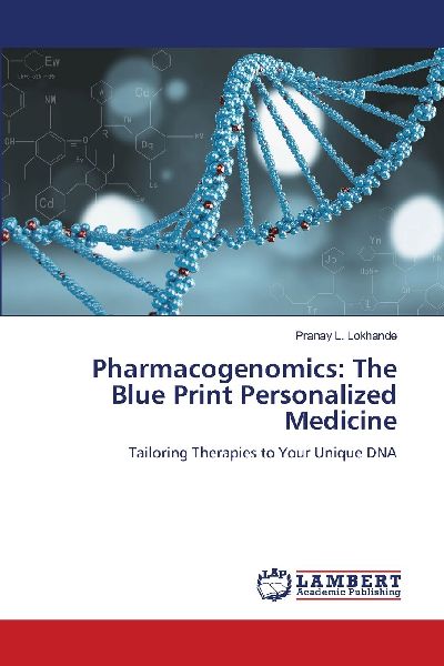 Pharmacogenomics: The Blue Print Personalized Medicine: Tailoring Therapies to Your Unique DNA