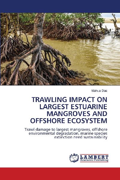 TRAWLING IMPACT ON LARGEST ESTUARINE MANGROVES AND OFFSHORE ECOSYSTEM: Trawl damage to largest mangroves, offshore environmental degradation, marine species extinction need sustainability