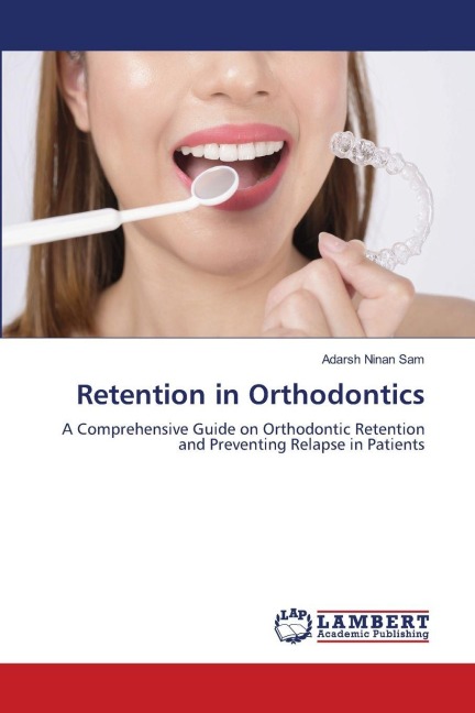 Retention in Orthodontics: A Comprehensive Guide on Orthodontic Retention and Preventing Relapse in Patients
