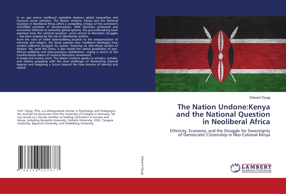 The Nation Undone:Kenya and the National Question in Neoliberal Africa: Ethnicity, Economy, and the Struggle for Sovereignty of Democratic Citizenship in Neo-Colonial Kenya
