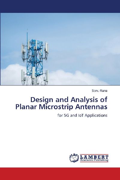 Design and Analysis of Planar Microstrip Antennas: for 5G and IoT Applications