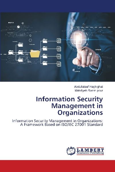 Information Security Management in Organizations: Information Security Management in Organizations: A Framework Based on ISO/IEC 27001 Standard
