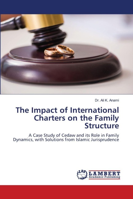 The Impact of International Charters on the Family Structure: A Case Study of Cedaw and its Role in Family Dynamics, with Solutions from Islamic Jurisprudence