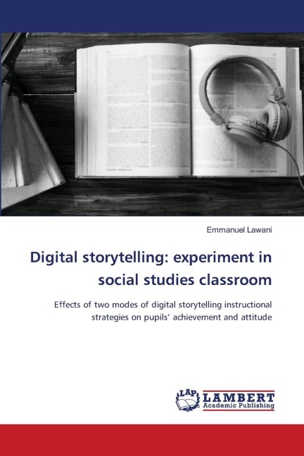 Digital storytelling: experiment in social studies classroom: Effects of two modes of digital storytelling instructional strategies on pupils achievement and attitude