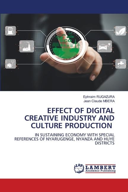 EFFECT OF DIGITAL CREATIVE INDUSTRY AND CULTURE PRODUCTION: IN SUSTAINING ECONOMY WITH SPECIAL REFERENCES OF NYARUGENGE, NYANZA AND HUYE DISTRICTS