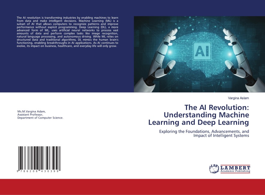 The AI Revolution: Understanding Machine Learning and Deep Learning: Exploring the Foundations, Advancements, and Impact of Intelligent Systems