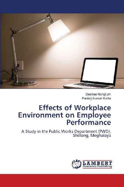 Effects of Workplace Environment on Employee Performance: A Study in the Public Works Department (PWD), Shillong, Meghalaya