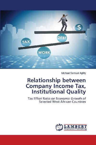 Relationship between Company Income Tax, Institutional Quality: Tax Effort Ratio on Economic Growth of Selected West African Countries