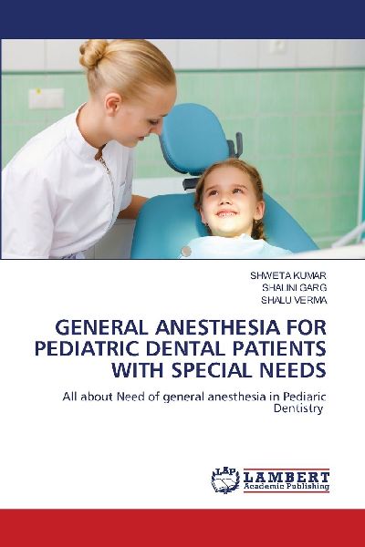 GENERAL ANESTHESIA FOR PEDIATRIC DENTAL PATIENTS WITH SPECIAL NEEDS: All about Need of general anesthesia in Pediaric Dentistry