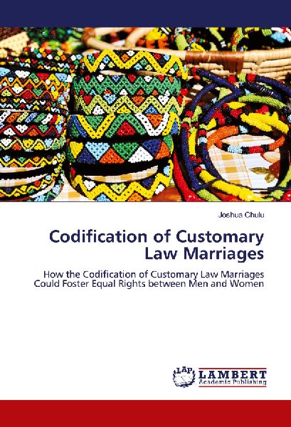 Codification of Customary Law Marriages: How the Codification of Customary Law Marriages Could Foster Equal Rights between Men and Women