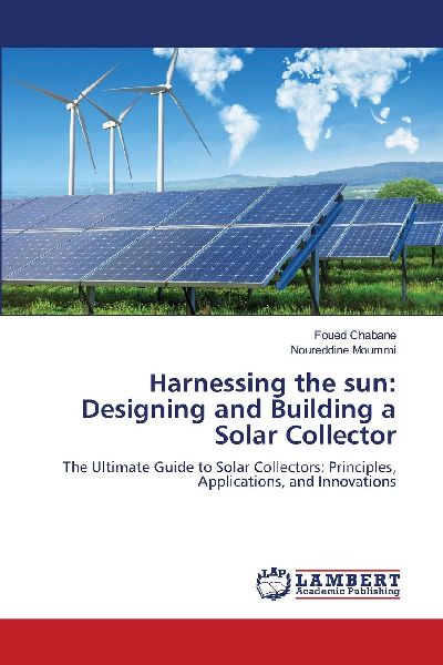 Harnessing the sun: Designing and Building a Solar Collector: The Ultimate Guide to Solar Collectors: Principles, Applications, and Innovations