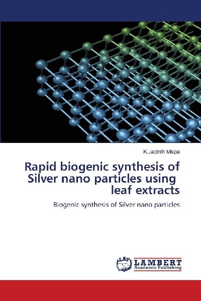 Rapid biogenic synthesis of Silver nano particles using leaf extracts: Biogenic synthesis of Silver nano particles