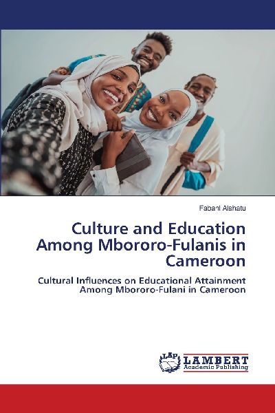 Culture and Education Among Mbororo-Fulanis in Cameroon: Cultural Influences on Educational Attainment Among Mbororo-Fulani in Cameroon