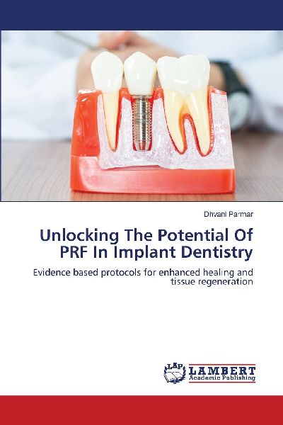 Unlocking The Potential Of PRF In Implant Dentistry: Evidence based protocols for enhanced healing and tissue regeneration
