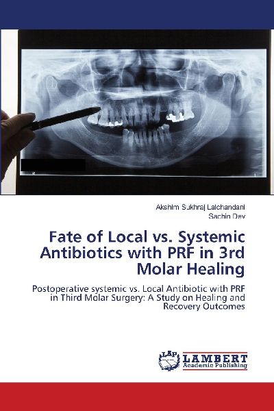 Fate of Local vs. Systemic Antibiotics with PRF in 3rd Molar Healing: Postoperative systemic vs. Local Antibiotic with PRF in Third Molar Surgery: A Study on Healing and Recovery Outcomes
