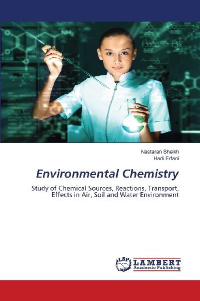 Environmental Chemistry: Study of Chemical Sources, Reactions, Transport, Effects in Air, Soil and Water Environment