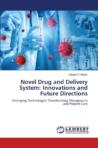 Novel Drug and Delivery System: Innovations and Future Directions: Emerging Technologies Transforming Therapeutics and Patient Care