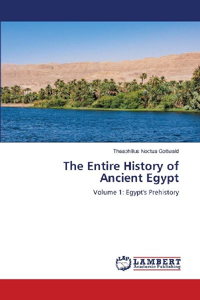 The Entire History of Ancient Egypt: Volume 1: Egypts Prehistory