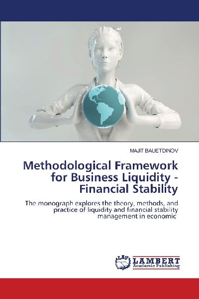 Methodological Framework for Business Liquidity - Financial Stability: The monograph explores the theory, methods, and practice of liquidity and financial stability management in economic