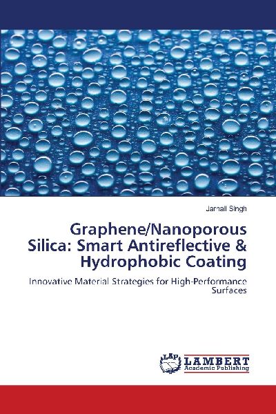 Graphene/Nanoporous Silica: Smart Antireflective & Hydrophobic Coating: Innovative Material Strategies for High-Performance Surfaces