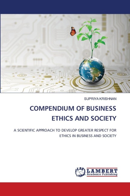 COMPENDIUM OF BUSINESS ETHICS AND SOCIETY: A SCIENTIFIC APPROACH TO DEVELOP GREATER RESPECT FOR ETHICS IN BUSINESS AND SOCIETY