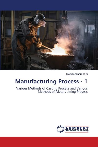 Manufacturing Process - 1: Various Methods of Casting Process and Various Methods of Metal Joining Process