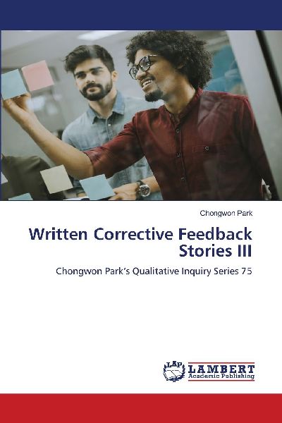 Written Corrective Feedback Stories III: Chongwon Parks Qualitative Inquiry Series 75