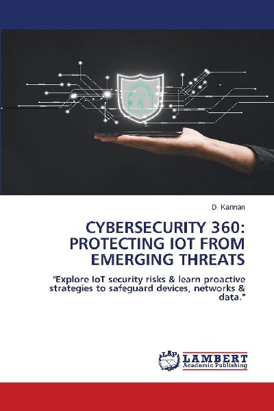 CYBERSECURITY 360: PROTECTING IOT FROM EMERGING THREATS: Explore IoT security risks & learn proactive strategies to safeguard devices, networks & data.