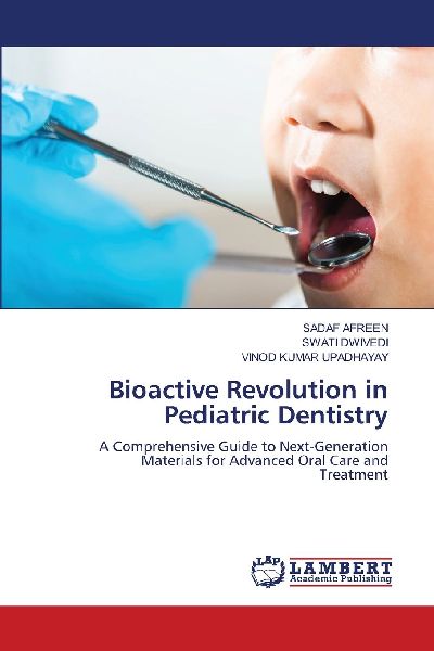 Bioactive Revolution in Pediatric Dentistry: A Comprehensive Guide to Next-Generation Materials for Advanced Oral Care andTreatment