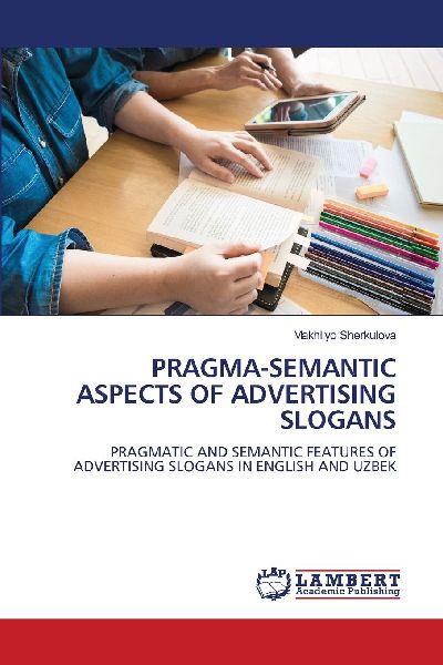 PRAGMA-SEMANTIC ASPECTS OF ADVERTISING SLOGANS: PRAGMATIC AND SEMANTIC FEATURES OF ADVERTISING SLOGANS IN ENGLISH AND UZBEK