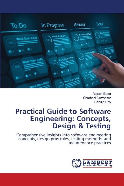 Practical Guide to Software Engineering: Concepts, Design & Testing: Comprehensive insights into software engineering concepts, design principles, testing methods, and maintenance practices