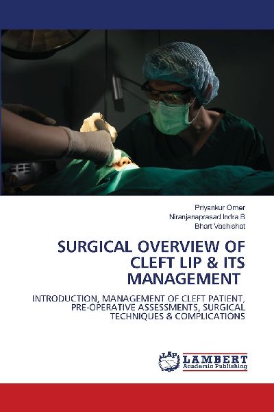 SURGICAL OVERVIEW OF CLEFT LIP & ITS MANAGEMENT: INTRODUCTION, MANAGEMENT OF CLEFT PATIENT, PRE-OPERATIVE ASSESSMENTS, SURGICAL TECHNIQUES & COMPLICATIONS