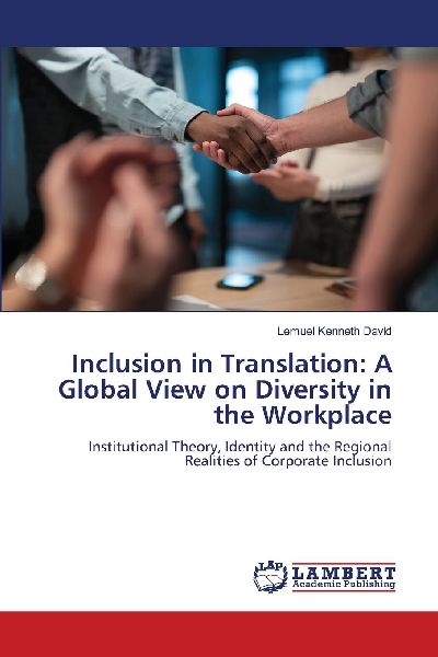 Inclusion in Translation: A Global View on Diversity in the Workplace: Institutional Theory, Identity and the Regional Realities of Corporate Inclusion