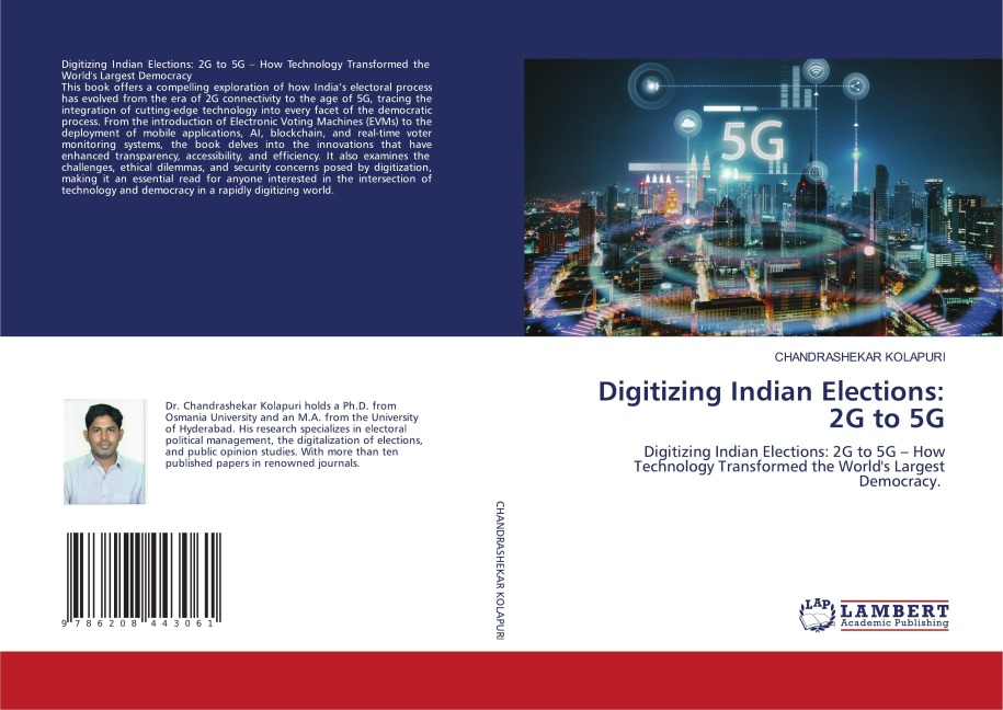 Digitizing Indian Elections: 2G to 5G: Digitizing Indian Elections: 2G to 5G - How Technology Transformed the Worlds Largest Democracy.