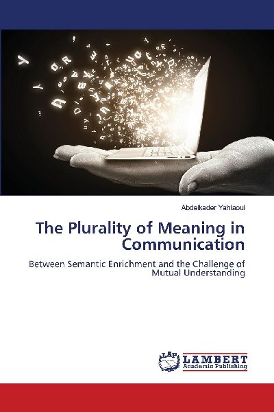 The Plurality of Meaning in Communication: Between Semantic Enrichment and the Challenge of Mutual Understanding
