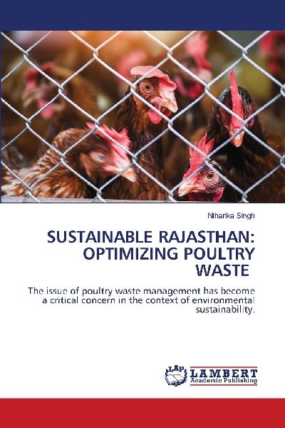 SUSTAINABLE RAJASTHAN: OPTIMIZING POULTRY WASTE: The issue of poultry waste management has become a critical concern in the context of environmental sustainability.