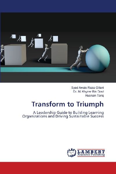 Transform to Triumph: A Leadership Guide to Building Learning Organizations and Driving Sustainable Success