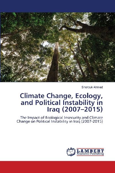 Climate Change, Ecology, and Political Instability in Iraq (2007-2015): The Impact of Ecological Insecurity and Climate Change on Political Instability in Iraq (2007-2015)