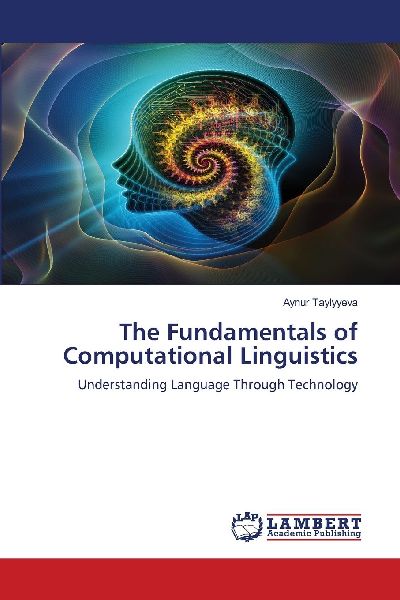 The Fundamentals of Computational Linguistics: Understanding Language Through Technology