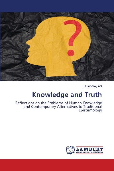 Knowledge and Truth: Reflections on the Problems of Human Knowledge and Contemporary Alternatives to Traditional Epistemology