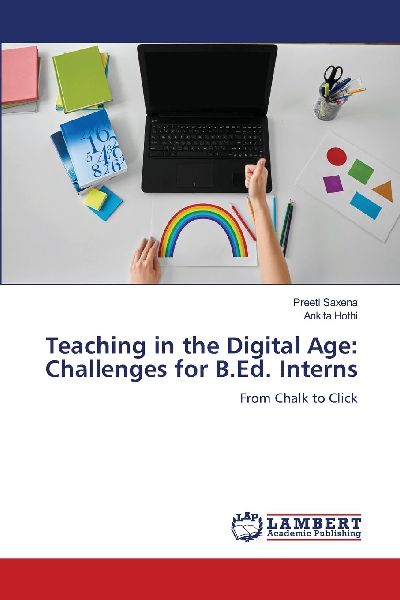 Teaching in the Digital Age: Challenges for B.Ed. Interns: From Chalk to Click